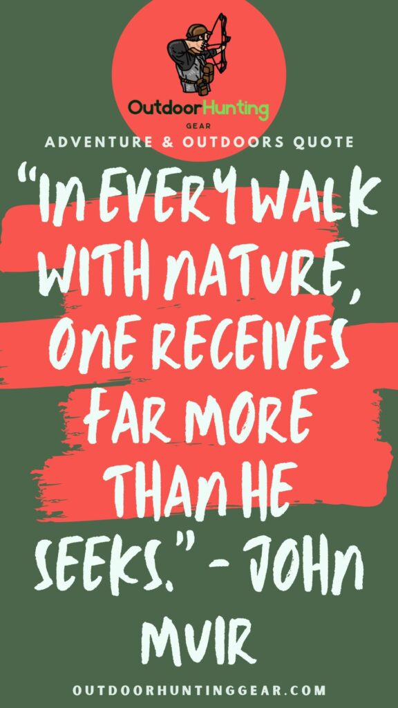 Quote About Nature: 

"In every walk with nature, one receives far more than he seeks." 

- John Muir
