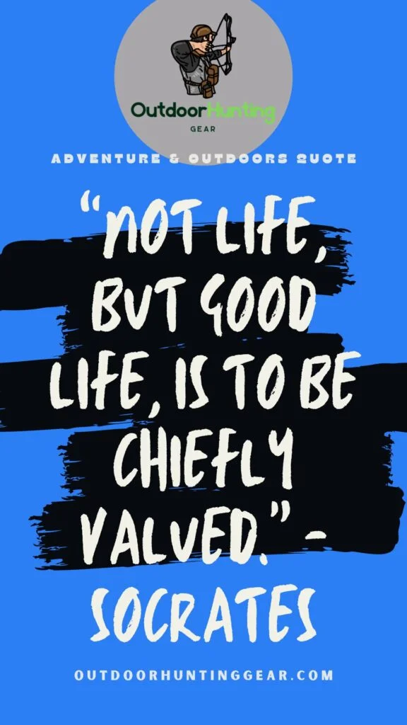 Outdoor and Adventure Quote: "Not life, but good life, is to be chiefly valued" - Socrates