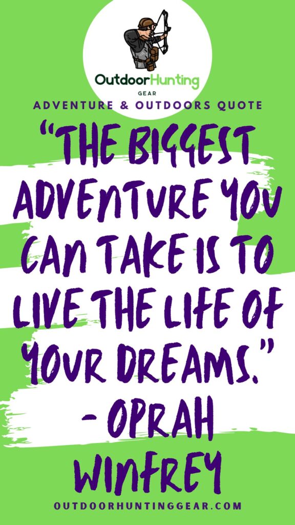 Outdoor and Adventure Quote: "The biggest adventure you can take is to live the life of your dreams" - by: Oprah Winfrey