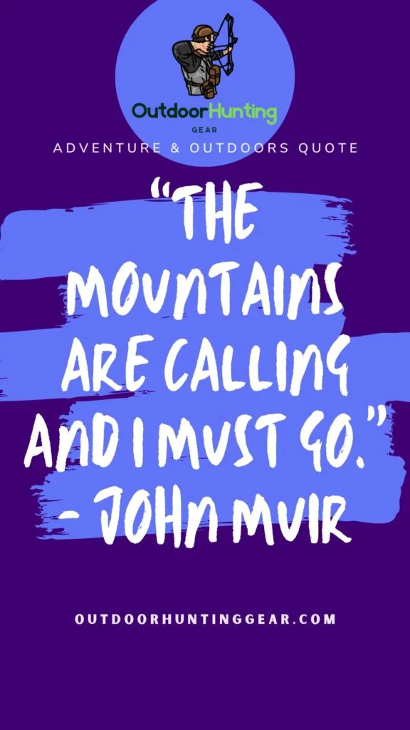 Outdoor and Adventure Quote: "The mountains are calling and I must go" - by: John Muir